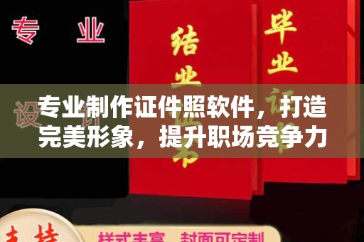 溧阳专业制作证件照软件，打造完美形象，提升职场竞争力