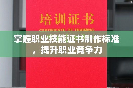 溧阳掌握职业技能证书制作标准，提升职业竞争力